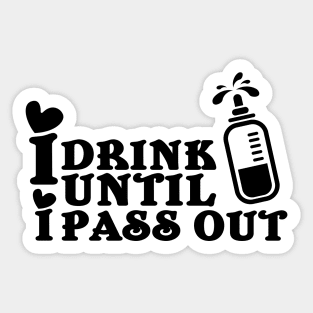 I drink until I pass out Sticker